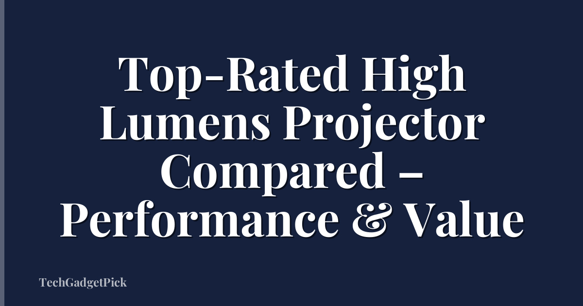 Top-Rated High Lumens Projector Compared – Performance & Value