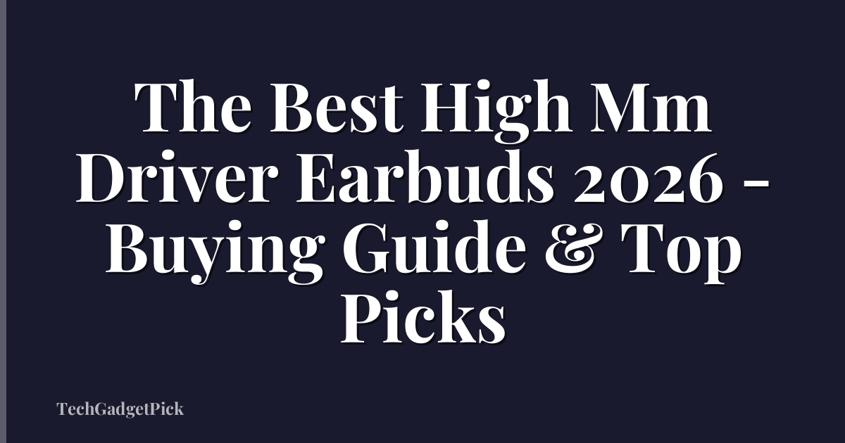 The Best High Mm Driver Earbuds 2026 - Buying Guide & Top Picks