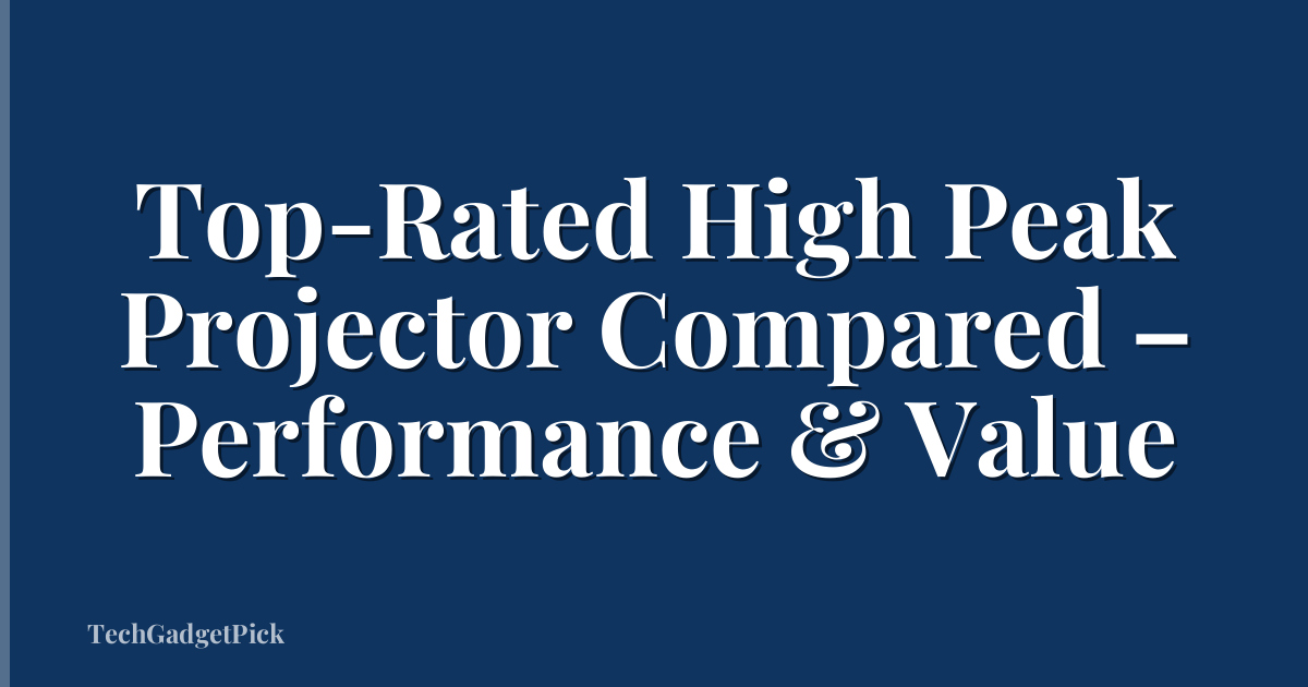 Top-Rated High Peak Projector Compared – Performance & Value