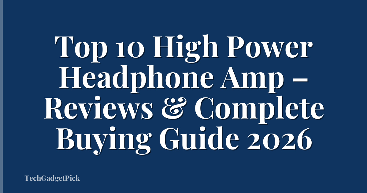 Top 10 High Power Headphone Amp – Reviews & Complete Buying Guide 2026