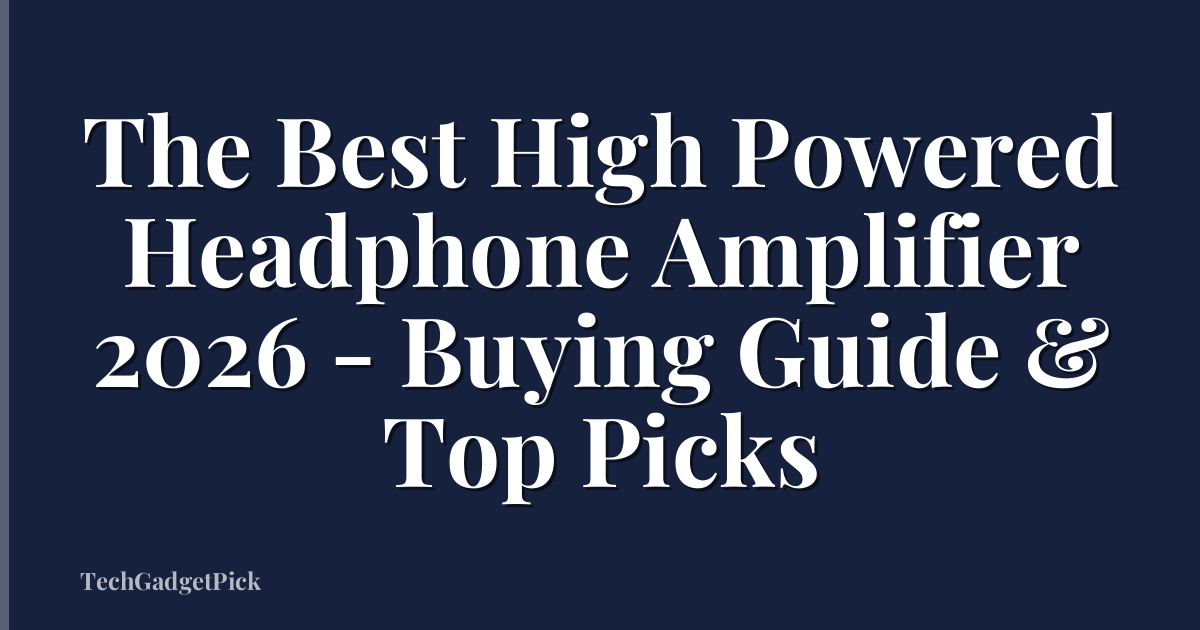The Best High Powered Headphone Amplifier 2026 - Buying Guide & Top Picks