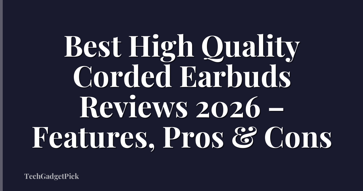 Best High Quality Corded Earbuds Reviews 2026 – Features, Pros & Cons