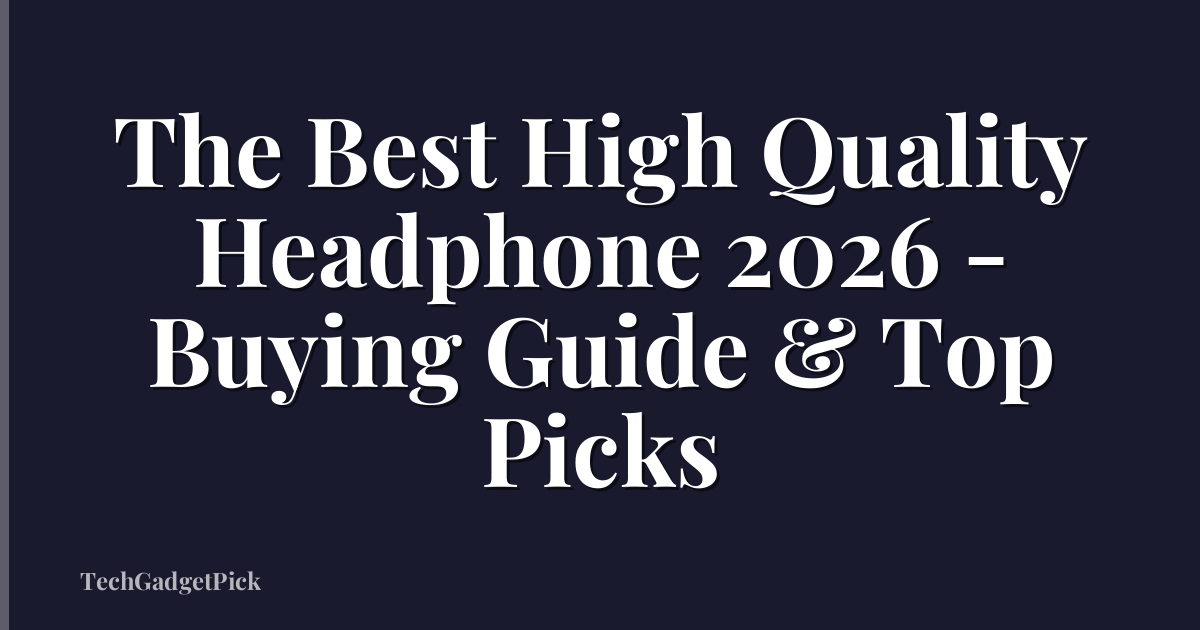 The Best High Quality Headphone 2026 - Buying Guide & Top Picks