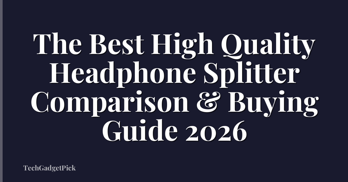 The Best High Quality Headphone Splitter Comparison & Buying Guide 2026