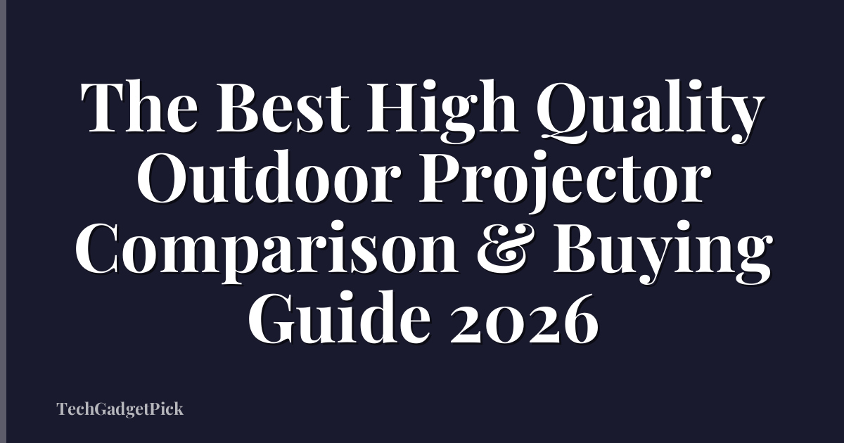 The Best High Quality Outdoor Projector Comparison & Buying Guide 2026