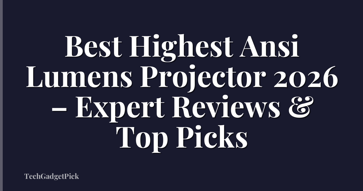 Best Highest Ansi Lumens Projector 2026 – Expert Reviews & Top Picks
