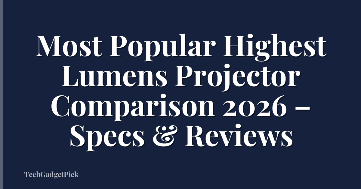 Most Popular Highest Lumens Projector Comparison 2026 – Specs & Reviews