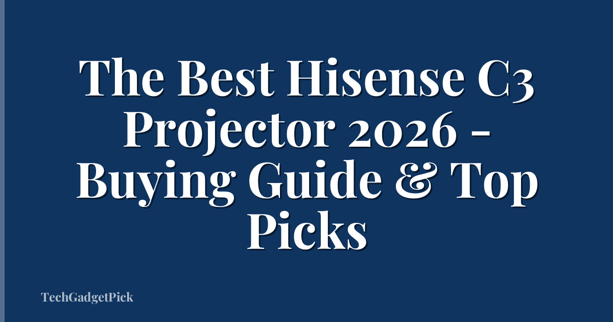 The Best Hisense C3 Projector 2026 - Buying Guide & Top Picks
