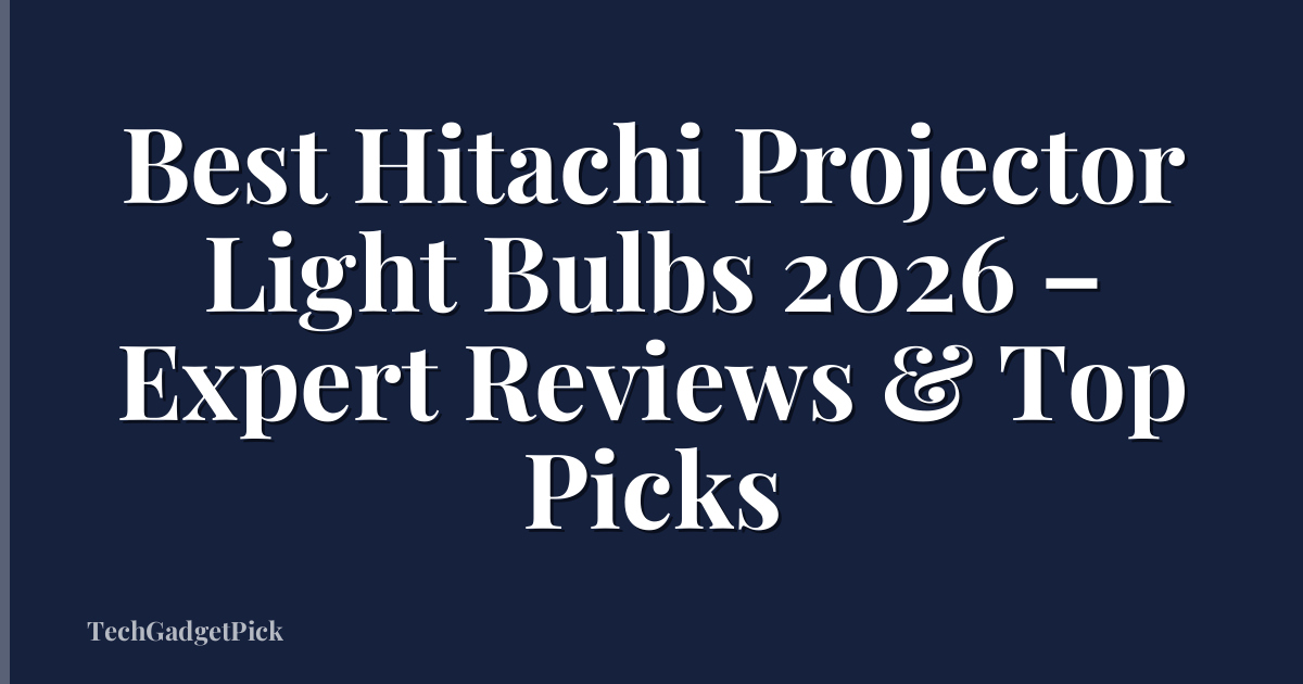 Best Hitachi Projector Light Bulbs 2026 – Expert Reviews & Top Picks
