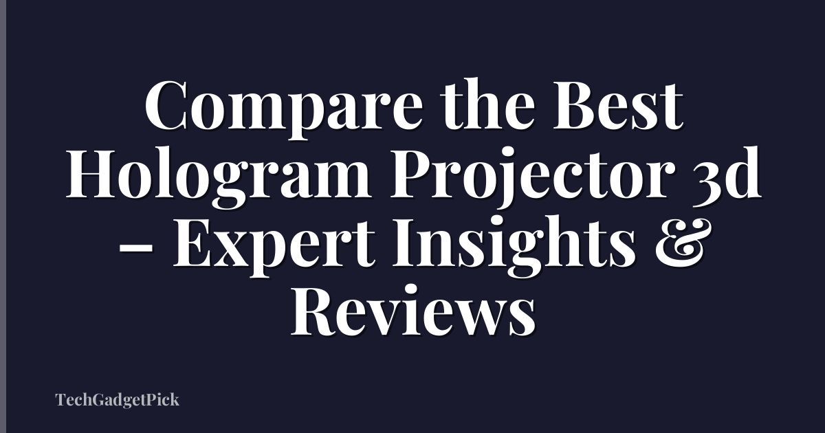 Compare the Best Hologram Projector 3d – Expert Insights & Reviews