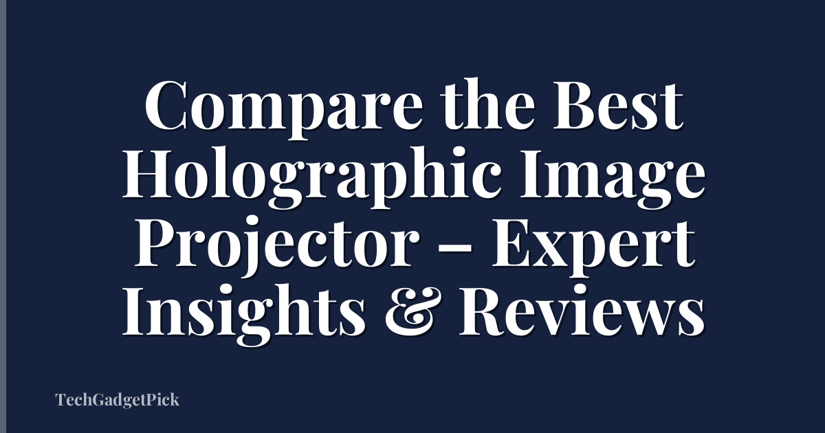 Compare the Best Holographic Image Projector – Expert Insights & Reviews