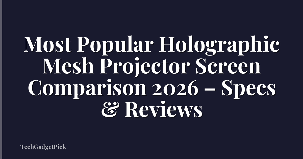 Most Popular Holographic Mesh Projector Screen Comparison 2026 – Specs & Reviews