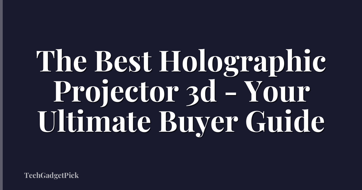 The Best Holographic Projector 3d - Your Ultimate Buyer Guide