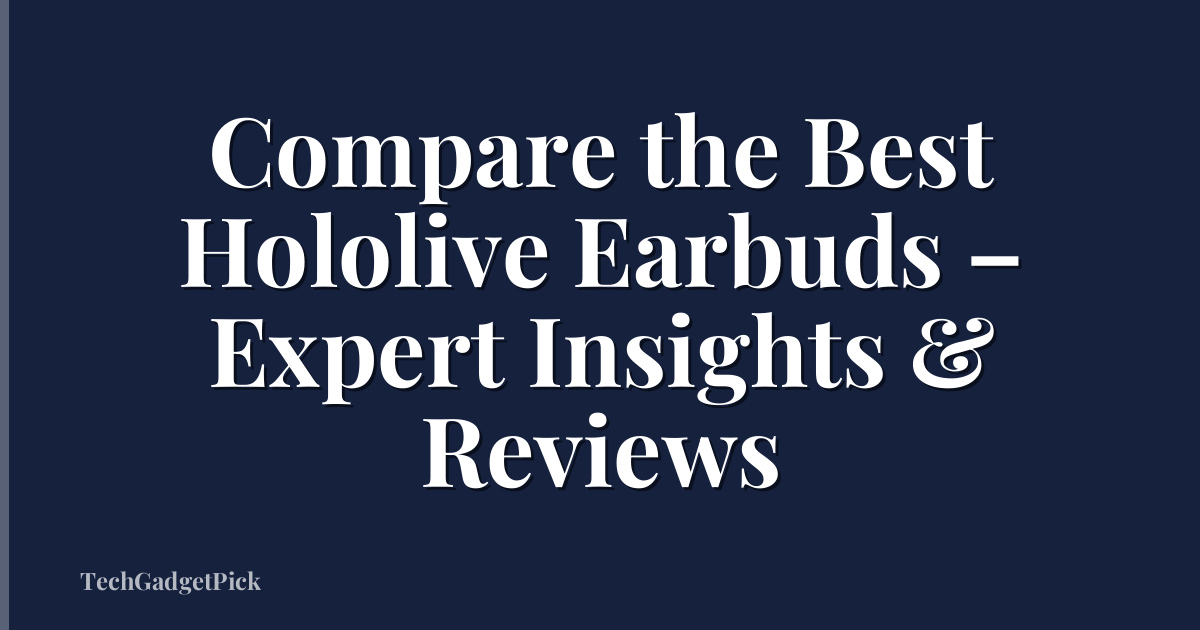 Compare the Best Hololive Earbuds – Expert Insights & Reviews