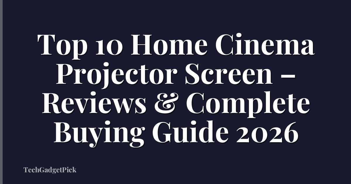 Top 10 Home Cinema Projector Screen – Reviews & Complete Buying Guide 2026