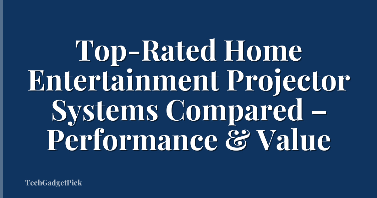 Top-Rated Home Entertainment Projector Systems Compared – Performance & Value