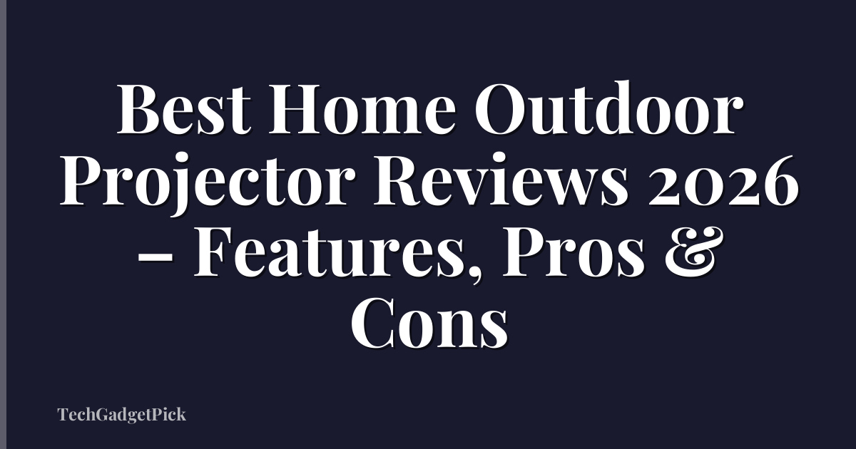 Best Home Outdoor Projector Reviews 2026 – Features, Pros & Cons
