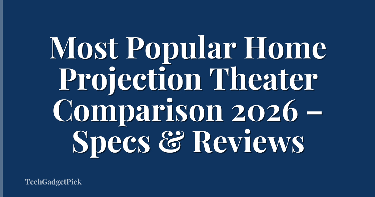 Most Popular Home Projection Theater Comparison 2026 – Specs & Reviews