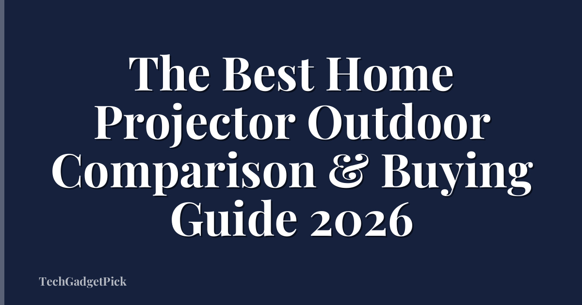 The Best Home Projector Outdoor Comparison & Buying Guide 2026