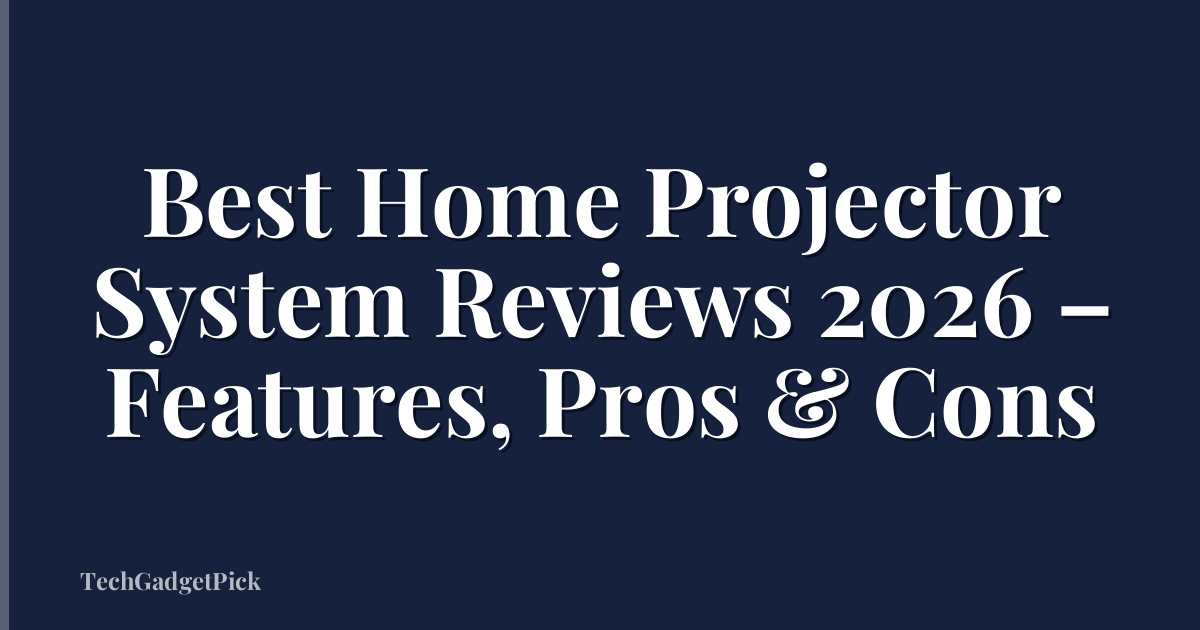 Best Home Projector System Reviews 2026 – Features, Pros & Cons
