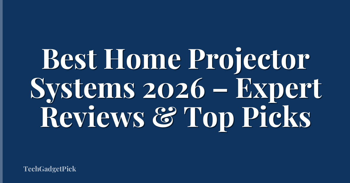 Best Home Projector Systems 2026 – Expert Reviews & Top Picks