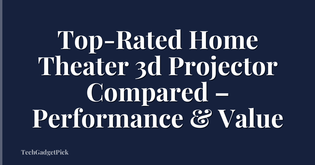 Top-Rated Home Theater 3d Projector Compared – Performance & Value