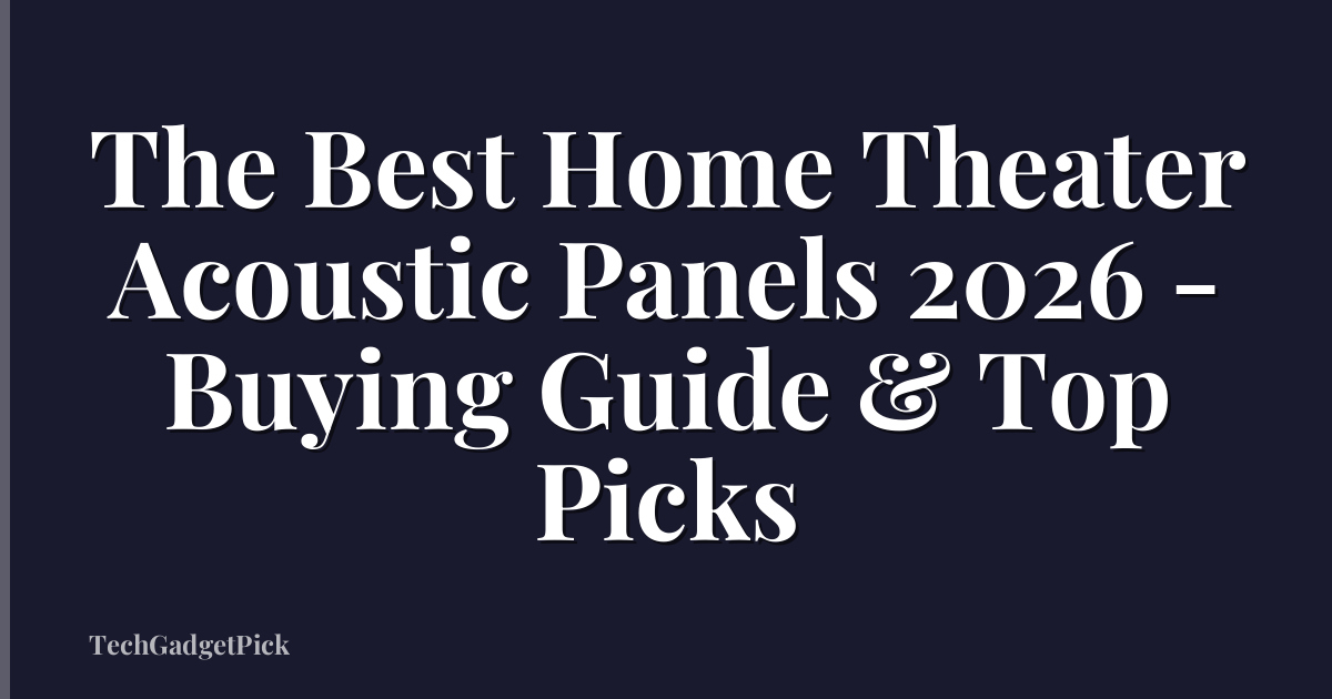 The Best Home Theater Acoustic Panels 2026 - Buying Guide & Top Picks