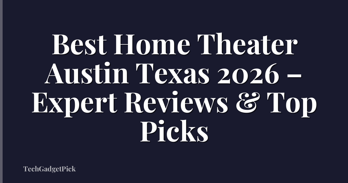 Best Home Theater Austin Texas 2026 – Expert Reviews & Top Picks