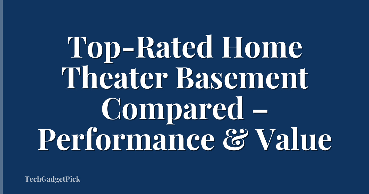 Top-Rated Home Theater Basement Compared – Performance & Value