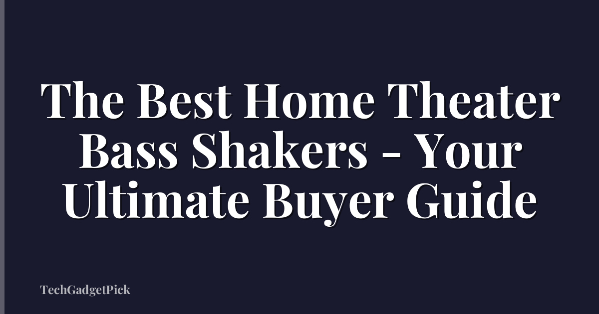 The Best Home Theater Bass Shakers - Your Ultimate Buyer Guide