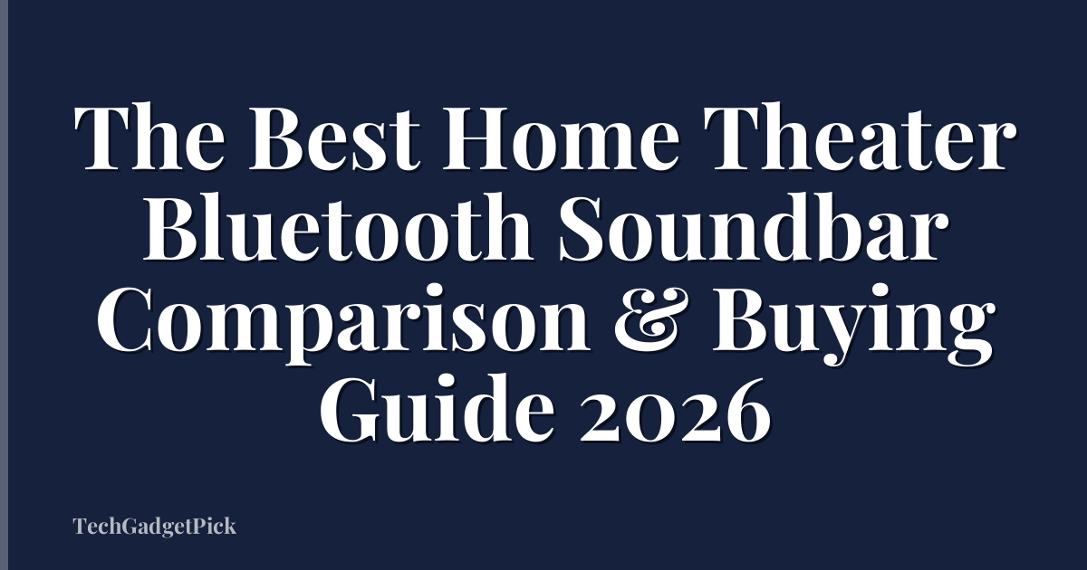 The Best Home Theater Bluetooth Soundbar Comparison & Buying Guide 2026