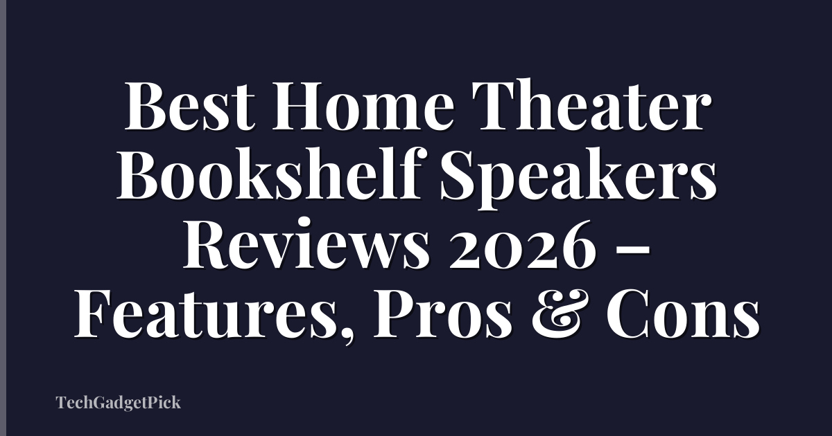 Best Home Theater Bookshelf Speakers Reviews 2026 – Features, Pros & Cons