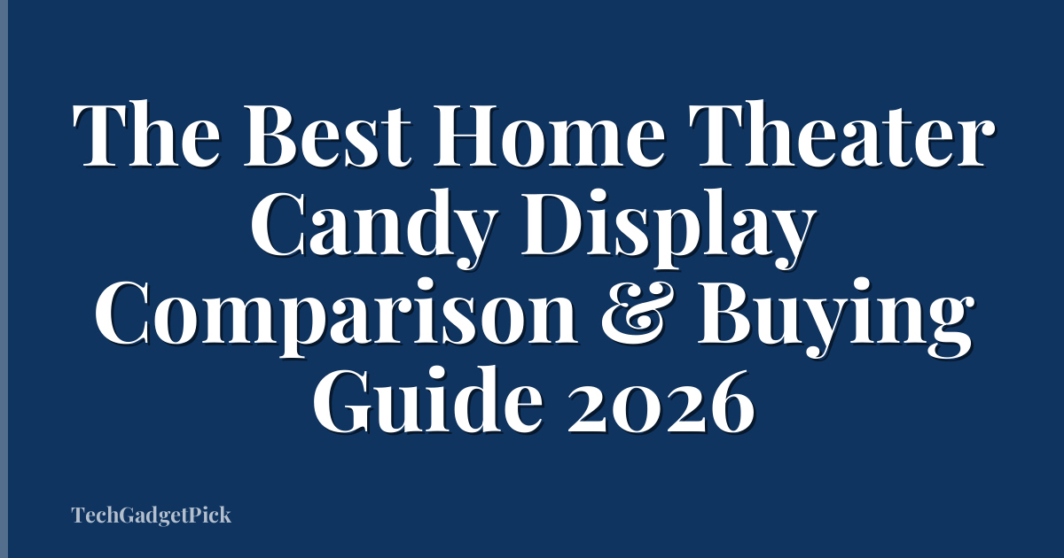 The Best Home Theater Candy Display Comparison & Buying Guide 2026