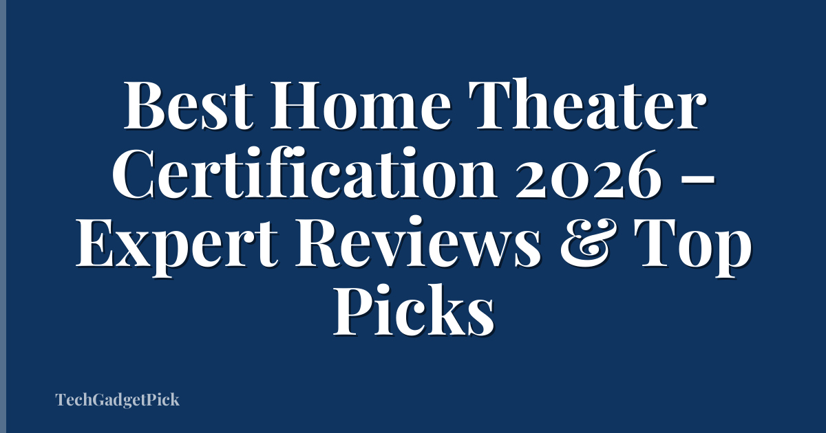 Best Home Theater Certification 2026 – Expert Reviews & Top Picks
