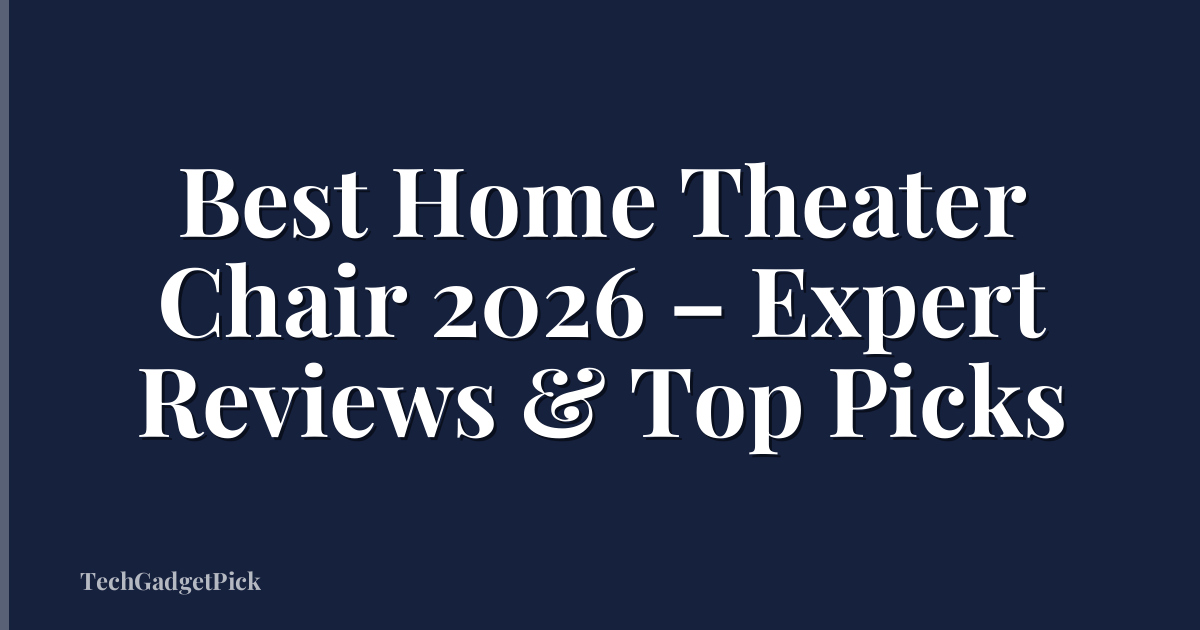 Best Home Theater Chair 2026 – Expert Reviews & Top Picks