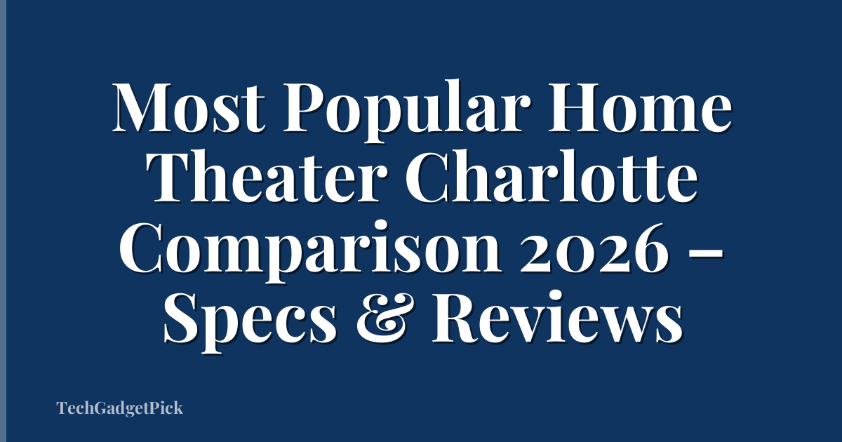 Most Popular Home Theater Charlotte Comparison 2026 – Specs & Reviews