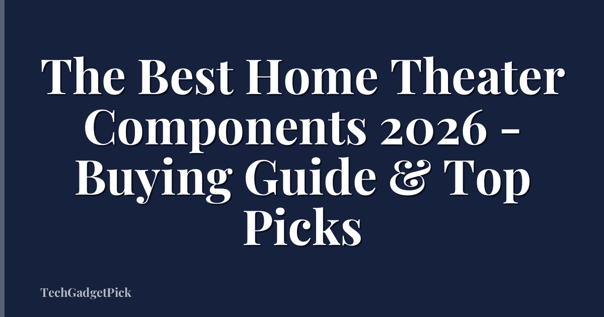 The Best Home Theater Components 2026 - Buying Guide & Top Picks