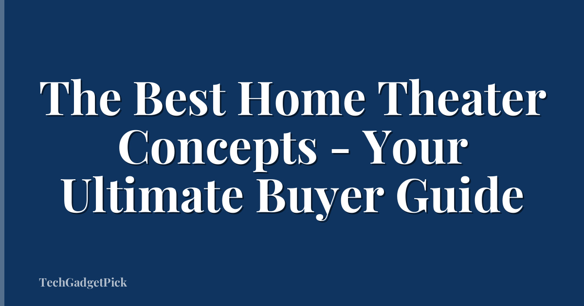 The Best Home Theater Concepts - Your Ultimate Buyer Guide