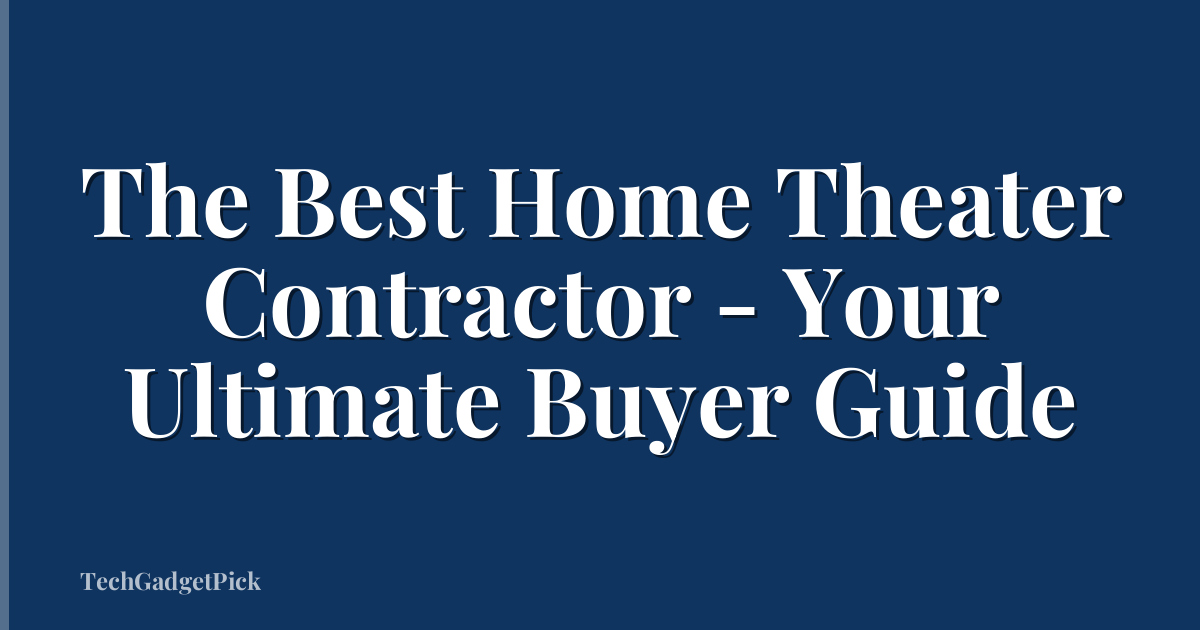 The Best Home Theater Contractor - Your Ultimate Buyer Guide