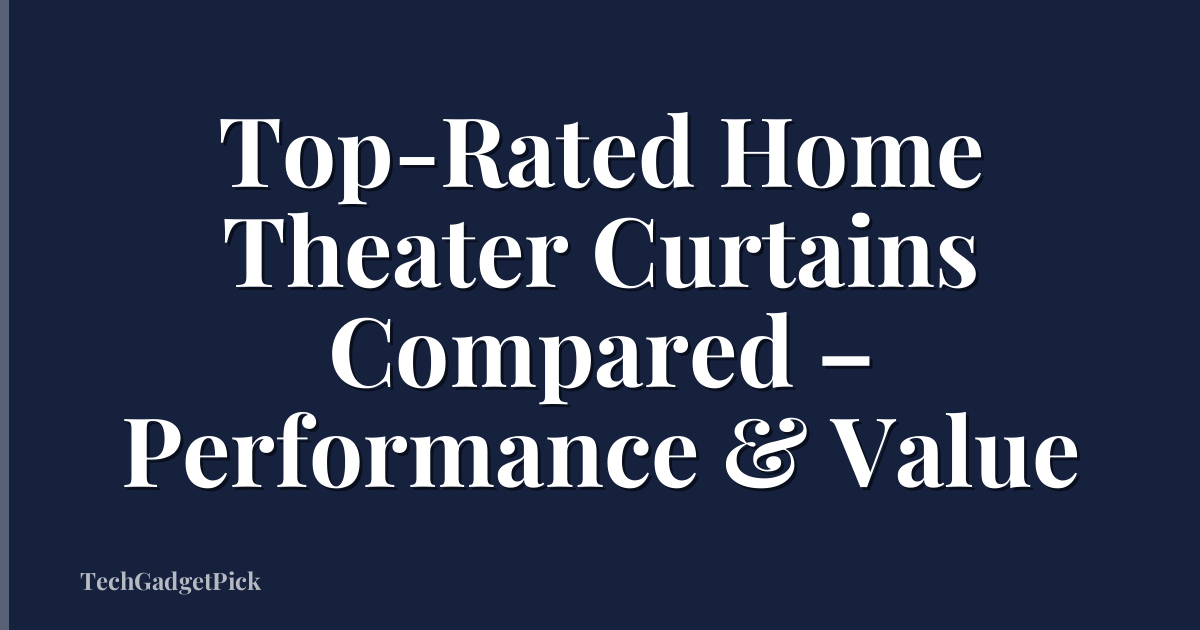 Top-Rated Home Theater Curtains Compared – Performance & Value