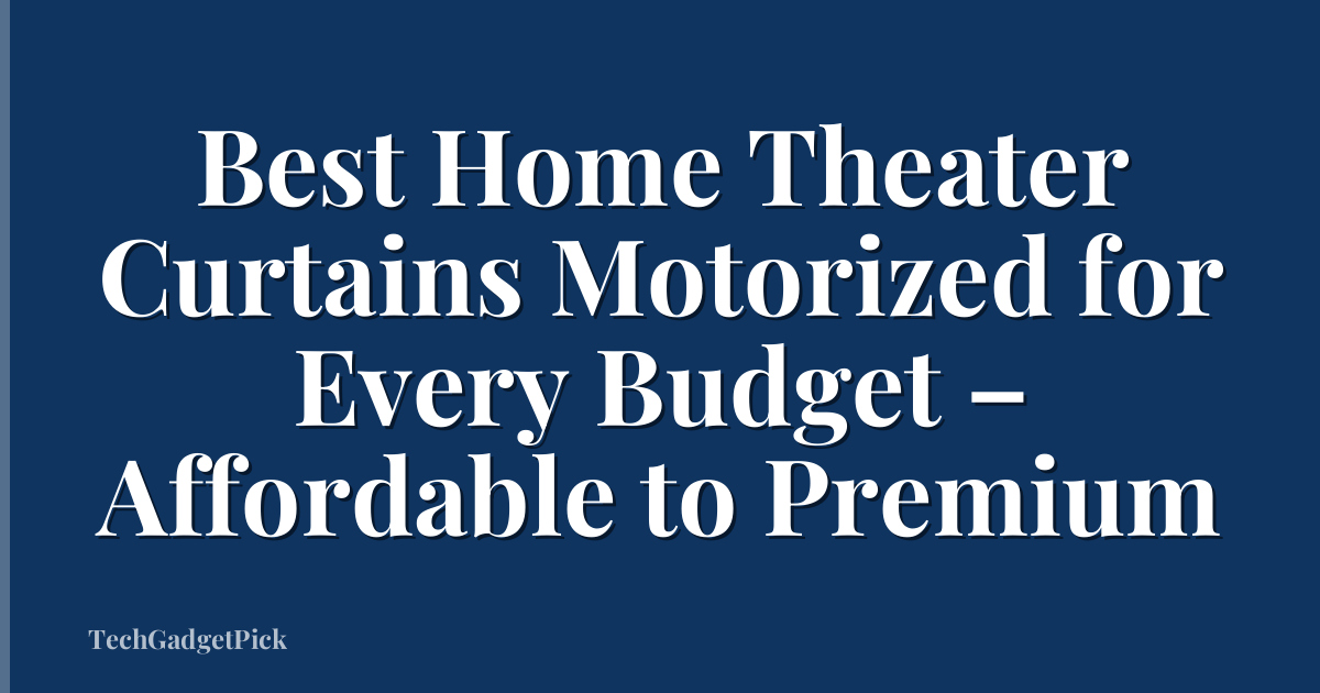 Best Home Theater Curtains Motorized for Every Budget – Affordable to Premium