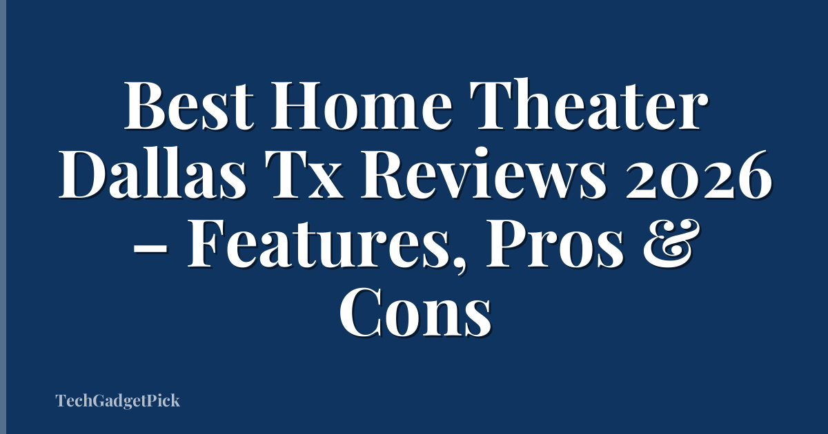 Best Home Theater Dallas Tx Reviews 2026 – Features, Pros & Cons