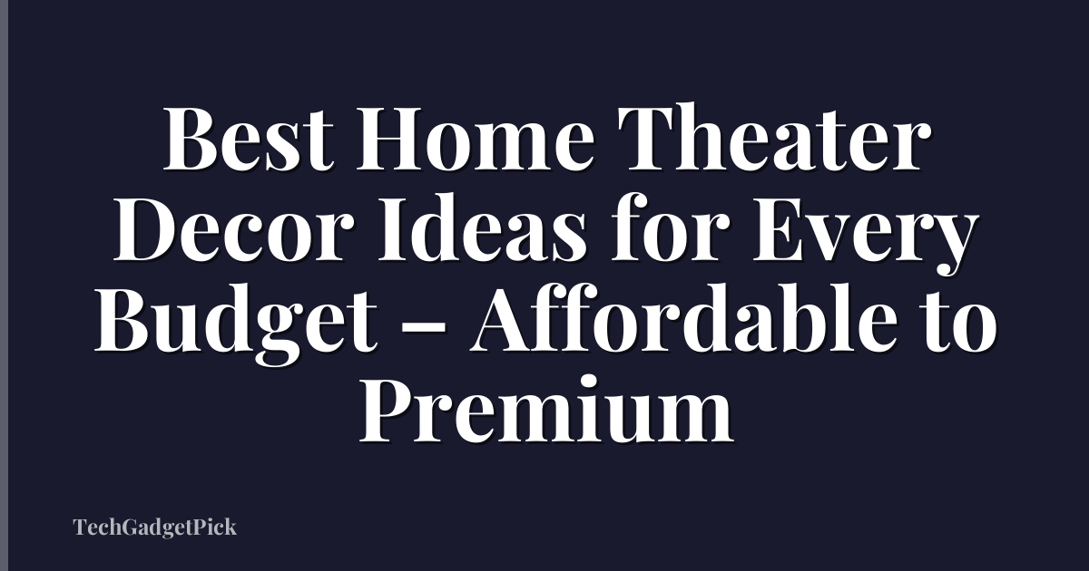 Best Home Theater Decor Ideas for Every Budget – Affordable to Premium