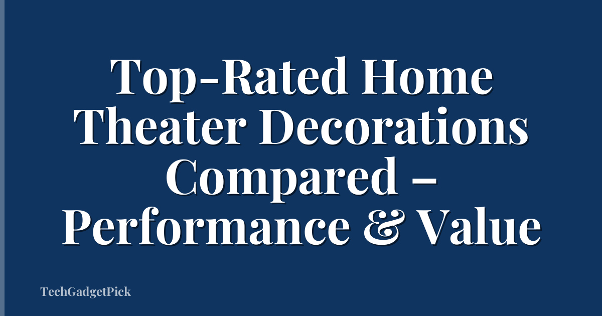 Top-Rated Home Theater Decorations Compared – Performance & Value