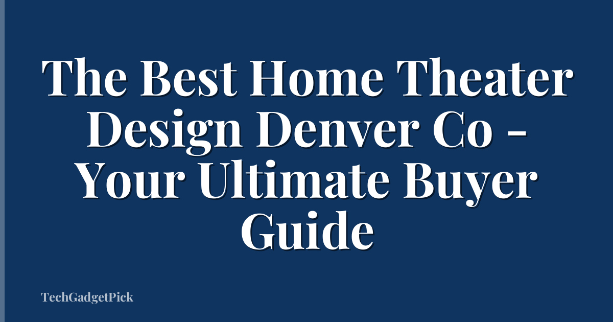 The Best Home Theater Design Denver Co - Your Ultimate Buyer Guide