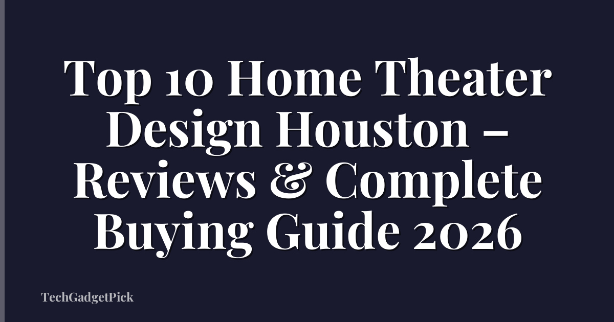 Top 10 Home Theater Design Houston – Reviews & Complete Buying Guide 2026