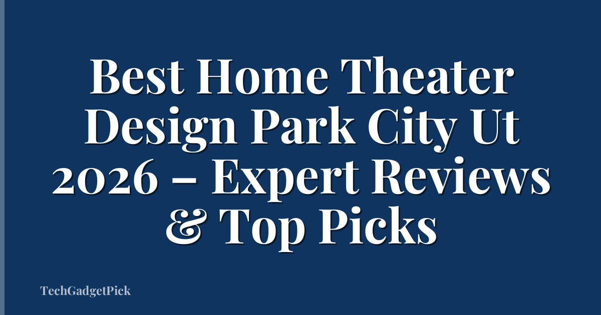 Best Home Theater Design Park City Ut 2026 – Expert Reviews & Top Picks