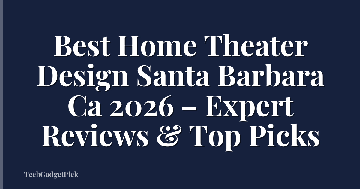 Best Home Theater Design Santa Barbara Ca 2026 – Expert Reviews & Top Picks