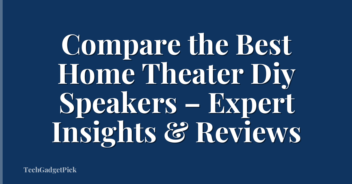 Compare the Best Home Theater Diy Speakers – Expert Insights & Reviews