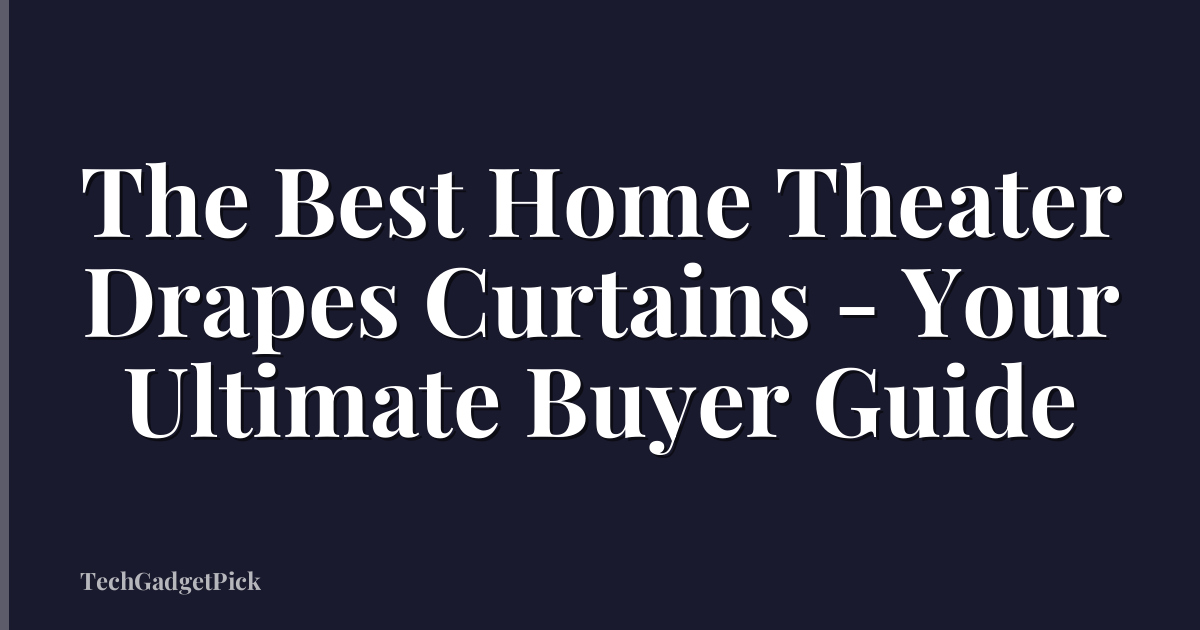 The Best Home Theater Drapes Curtains - Your Ultimate Buyer Guide